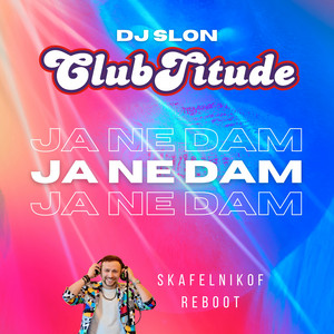 Clubtitude - Ja Ne Dam Skafelnikof Reboot ft Dj Slon