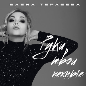 Елена Терлеева - Руки Твои Нежные