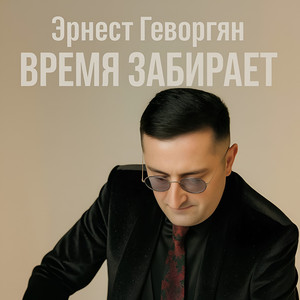 Эрнест Геворгян - Время Забирает