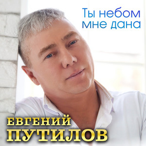 Евгений Путилов - Ты Небом Мне Дана