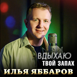 Илья Яббаров - Вдыхаю Твой Запах