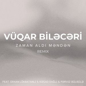 Zaman Aldı Məndən Remix ft Orxan Lökbatanlı & Rəşad Dağlı & Pərviz Bülbülə - Vüqar Biləcəri
